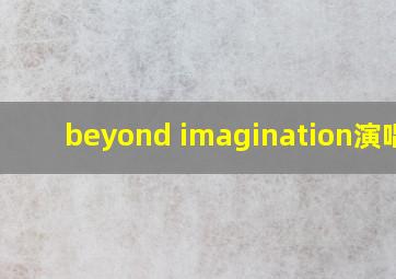 beyond imagination演唱会